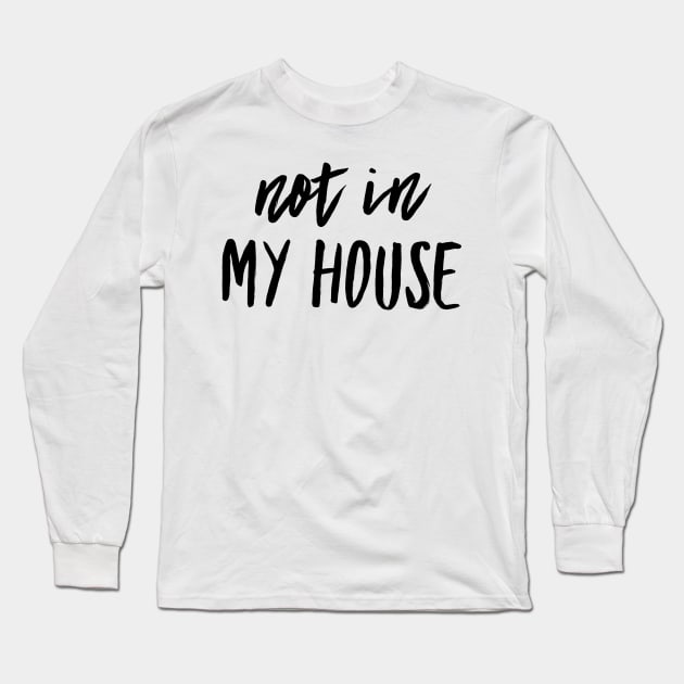 Not In My House Long Sleeve T-Shirt by GMAT